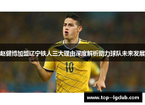 赵健博加盟辽宁铁人三大理由深度解析助力球队未来发展