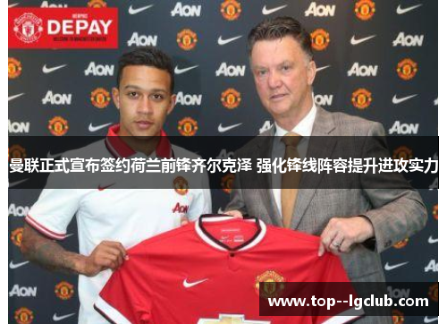 曼联正式宣布签约荷兰前锋齐尔克泽 强化锋线阵容提升进攻实力
