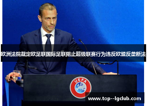 欧洲法院裁定欧足联国际足联阻止超级联赛行为违反欧盟反垄断法